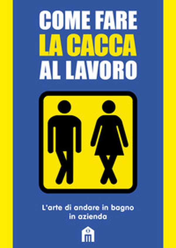 Come fare la cacca al lavoro. L'arte di andare alla toilette in azienda - Librerie.coop Come fare la cacca al lavoro. L'arte di andare alla toilette in azienda - Librerie.coop