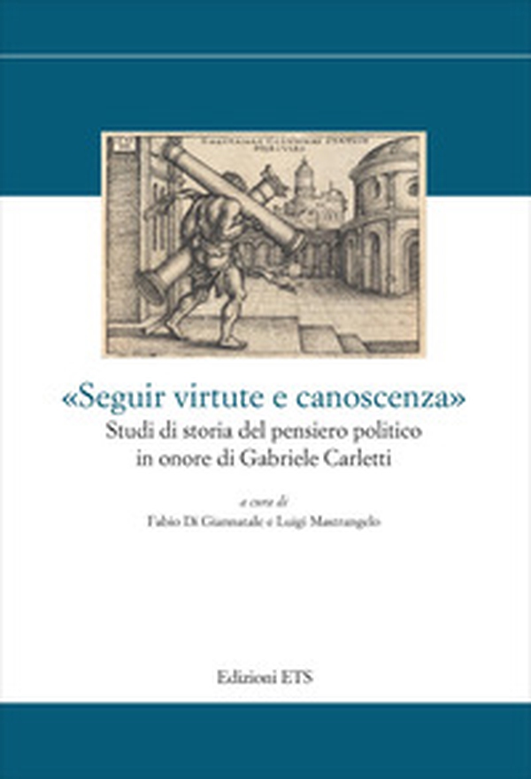 «Seguir virtute e canoscenza». Studi di storia del pensiero politico in onore di Gabriele Carletti - Librerie.coop
