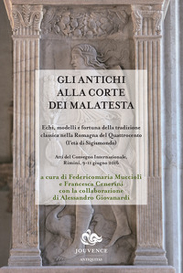Gli antichi alla corte dei Malatesta. Echi, modelli e fortuna della tradizione classica nella Romagna del Quattrocento (l'età di Sigismondo) - Librerie.coop Gli antichi alla corte dei Malatesta. Echi, modelli e fortuna della tradizione classica nella Romagna del Quattrocento (l'età di Sigismondo) - Librerie.coop