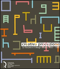 Creativa produzione. La Toscana e il design italiano 1950-1990. Catalogo della mostra (Lucca, 13 giugno-1 novembre 2015) - Librerie.coop