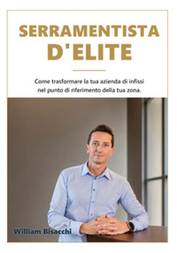 Serramentista d'elite. Come trasformare la tua azienda di infissi nel punto di riferimento della tua zona - Librerie.coop