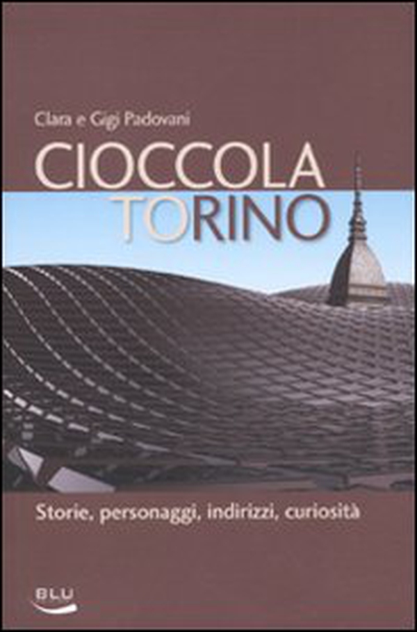 Cioccolatorino. Storie, personaggi, indirizzi, curiosità - Librerie.coop Cioccolatorino. Storie, personaggi, indirizzi, curiosità - Librerie.coop