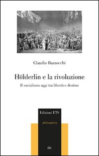Hölderlin e la rivoluzione. Il socialismo oggi tra libertà e destino - Librerie.coop