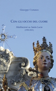 Con gli occhi del cuore. Meditazioni su Santa Lucia (1990-2021) - Librerie.coop