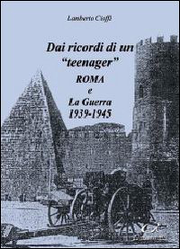 Dai ricordi di un «teenager». Roma e la guerra 1939-1945 - Librerie.coop Dai ricordi di un «teenager». Roma e la guerra 1939-1945 - Librerie.coop