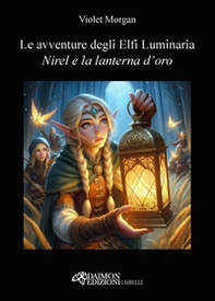 Nirel e la lanterna d'oro. Le avventure degli Elfi Luminaria - Librerie.coop