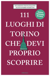 111 luoghi di Torino che devi proprio scoprire - Librerie.coop 111 luoghi di Torino che devi proprio scoprire - Librerie.coop