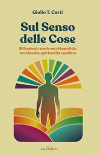 Sul senso delle cose. Riflessioni e storie autobiografiche tra filosofia, spiritualità e politica - Librerie.coop