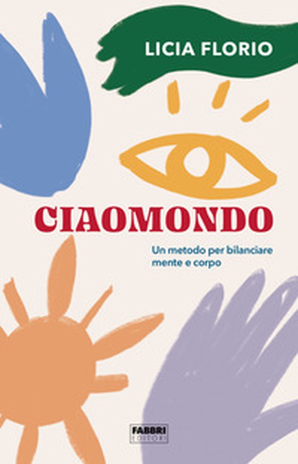 Ciaomondo. Un metodo per bilanciare mente e corpo - Librerie.coop Ciaomondo. Un metodo per bilanciare mente e corpo - Librerie.coop