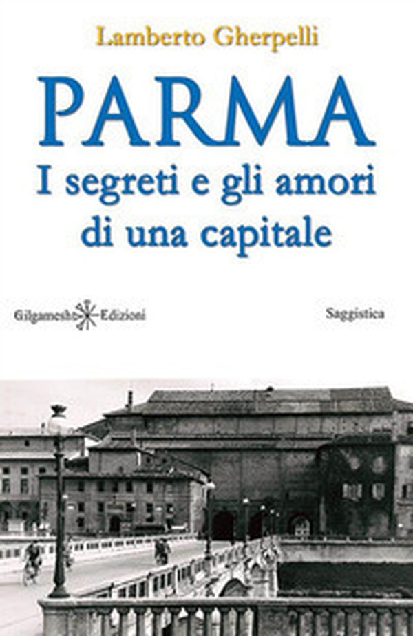 Parma. I segreti e gli amori di una capitale - Librerie.coop Parma. I segreti e gli amori di una capitale - Librerie.coop