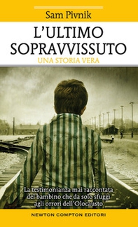 L'ultimo sopravvissuto. La testimonianza mai raccontata del bambino che da solo sfuggì agli orrori dell'Olocausto - Librerie.coop L'ultimo sopravvissuto. La testimonianza mai raccontata del bambino che da solo sfuggì agli orrori dell'Olocausto - Librerie.coop