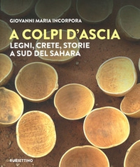 A colpi d'ascia. Legni, crete, storie a sud del Sahara - Librerie.coop