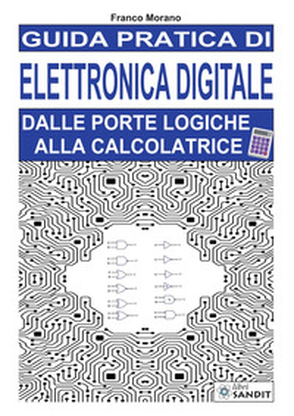 Guida pratica di elettronica digitale. Dalle porte logiche alla calcolatrice - Librerie.coop