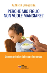 Perché mio figlio non vuole mangiare. Uno sguardo oltre la bocca e lo stomaco - Librerie.coop