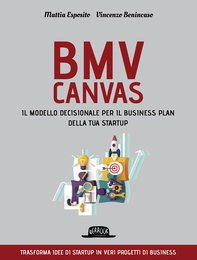 BMV Canvas. Il modello decisionale per il business plan della tua startup - Librerie.coop BMV Canvas. Il modello decisionale per il business plan della tua startup - Librerie.coop