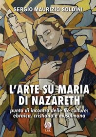 L'arte su Maria di Nazareth. Punto di incontro delle tre culture: ebraica, cristiana e musulmana - Librerie.coop