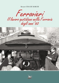 Ferrovieri. Il lavoro quotidiano nella Ferrovia degli anni '60 - Librerie.coop