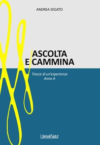 Ascolta e cammina. Tracce di un'esperienza. Anno A - Librerie.coop
