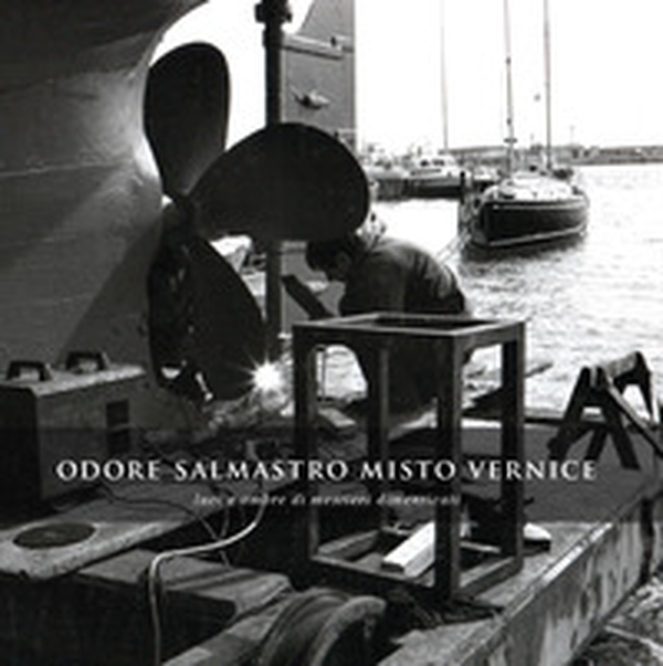 Odore salmastro misto vernice. Luci e ombre di mestieri dimenticati - Librerie.coop Odore salmastro misto vernice. Luci e ombre di mestieri dimenticati - Librerie.coop