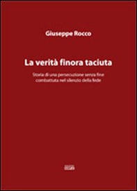 La verità finora taciuta. Storia di una persecuzione senza fine combattuta nel silenzio della fede - Librerie.coop