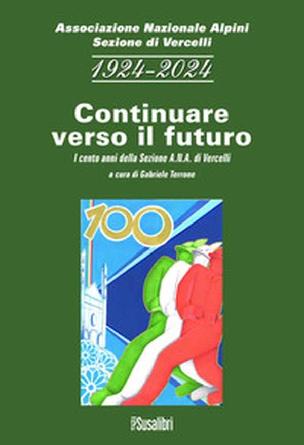 1924-2024 continuare verso il futuro. I cento anni della sezione A.N.A. di Vercelli - Librerie.coop 1924-2024 continuare verso il futuro. I cento anni della sezione A.N.A. di Vercelli - Librerie.coop