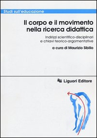 Il corpo e il movimento nella ricerca didattica. Indirizzi scientifico-disciplinari e chiavi teorico-argomentative - Librerie.coop