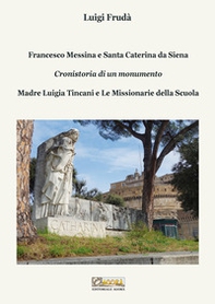 Francesco Messina e Santa Caterina da Siena. Cronistoria di un monumento. Madre Luigia Tincani e Le missionarie della Scuola - Librerie.coop