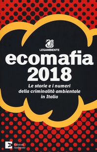 Ecomafia 2018. Le storie e i numeri della criminalità ambientale in Italia - Librerie.coop