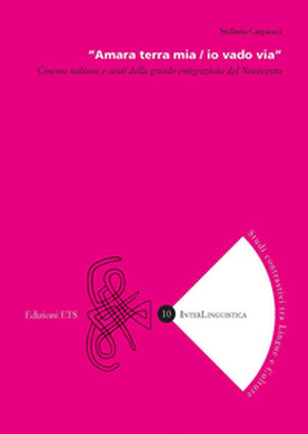 «Amara terra mia / io vado via». Cinema italiano e canti della grande emigrazione del Novecento - Librerie.coop «Amara terra mia / io vado via». Cinema italiano e canti della grande emigrazione del Novecento - Librerie.coop