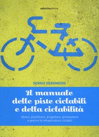 Il manuale delle piste ciclabili e della ciclabilità. Ideare, pianificare, progettare, promuovere e gestire le infrastrutture ciclabili - Librerie.coop