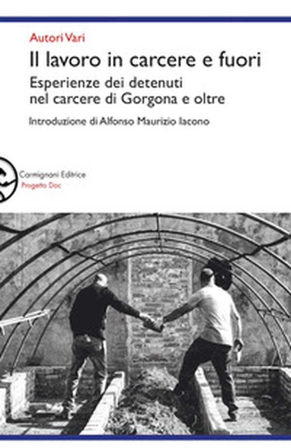 Il lavoro in carcere e fuori. Esperienze dei detenuti nel carcere di Gorgona e oltre - Librerie.coop Il lavoro in carcere e fuori. Esperienze dei detenuti nel carcere di Gorgona e oltre - Librerie.coop