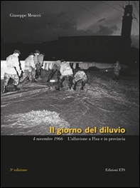 Il giorno del diluvio. 4 novembre 1966. L'alluvione a Pisa e provincia - Librerie.coop