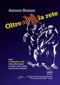 Oltre la rete. Dopo l'8 settembre 1943. Storia delle migliaia di italiani, ebrei e politici braccati dai nazifascisti - Librerie.coop