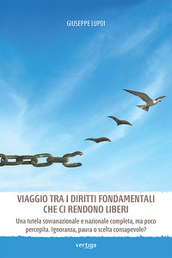 Viaggio tra i diritti fondamentali che ci rendono liberi. Una tutela sovranazionale e nazionale completa, ma poco percepita. Ignoranza, paura o scelta consapevole? - Librerie.coop Viaggio tra i diritti fondamentali che ci rendono liberi. Una tutela sovranazionale e nazionale completa, ma poco percepita. Ignoranza, paura o scelta consapevole? - Librerie.coop