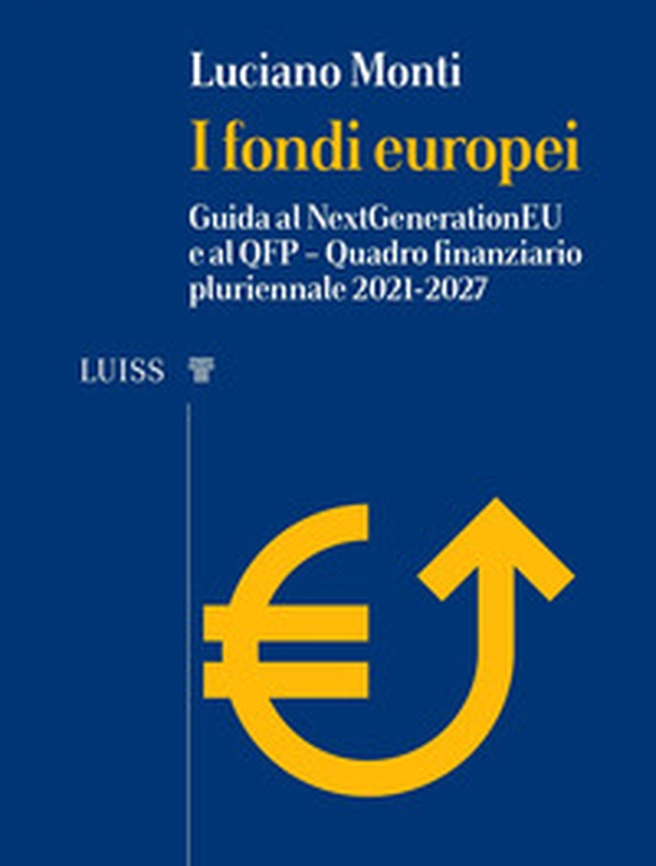 I fondi europei. Guida al NextGeneration EU e al QFP. Quadro Finanziario Pluriennale 2021-2027 - Librerie.coop I fondi europei. Guida al NextGeneration EU e al QFP. Quadro Finanziario Pluriennale 2021-2027 - Librerie.coop