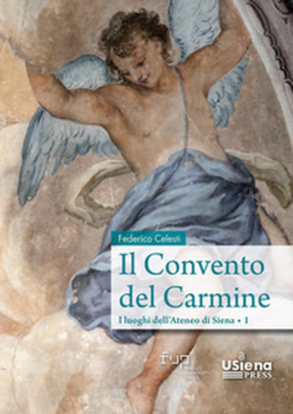 Il convento del Carmine. I luoghi dell'Ateneo di Siena - Vol. 1 - Librerie.coop