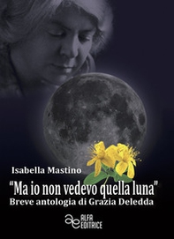 «Ma io non vedevo quella luna». Breve antologia di Grazia Deledda - Librerie.coop