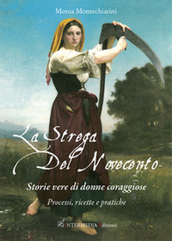 La strega del Novecento. Storie vere di donne coraggiose. Processi, ricette e pratiche - Librerie.coop La strega del Novecento. Storie vere di donne coraggiose. Processi, ricette e pratiche - Librerie.coop