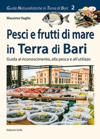 Pesci e frutti di mare in Terra di Bari. Guida al riconoscimento, alla pesca e all'utilizzo - Librerie.coop