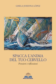 Spacca l'anima del tuo cervello. Pensieri e riflessioni - Librerie.coop