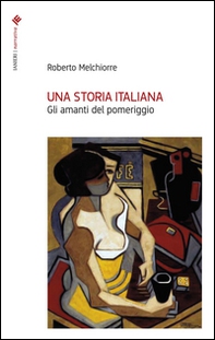 Una storia italiana. Gli amanti del pomeriggio - Librerie.coop Una storia italiana. Gli amanti del pomeriggio - Librerie.coop