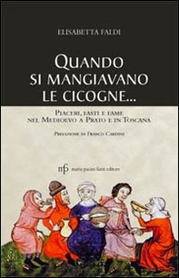 Quando si mangiavano le cicogne. Piaceri fasti e fame del Medioevo a Prato e in Toscana - Librerie.coop