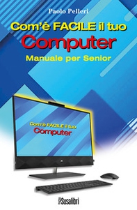 Com'è facile il tuo computer. Manuale per senior - Librerie.coop Com'è facile il tuo computer. Manuale per senior - Librerie.coop