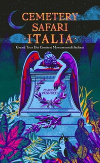 Cemetery Safari Italia. Grand tour dei cimiteri monumentali italiani - Librerie.coop