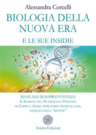 Biologia della nuova era e le sue insidie. Manuale di sopravvivenza. Il segreto del nutrimento perfetto di corpo e anima attraverso pratiche sane, esercizi utili e «ricette» - Librerie.coop
