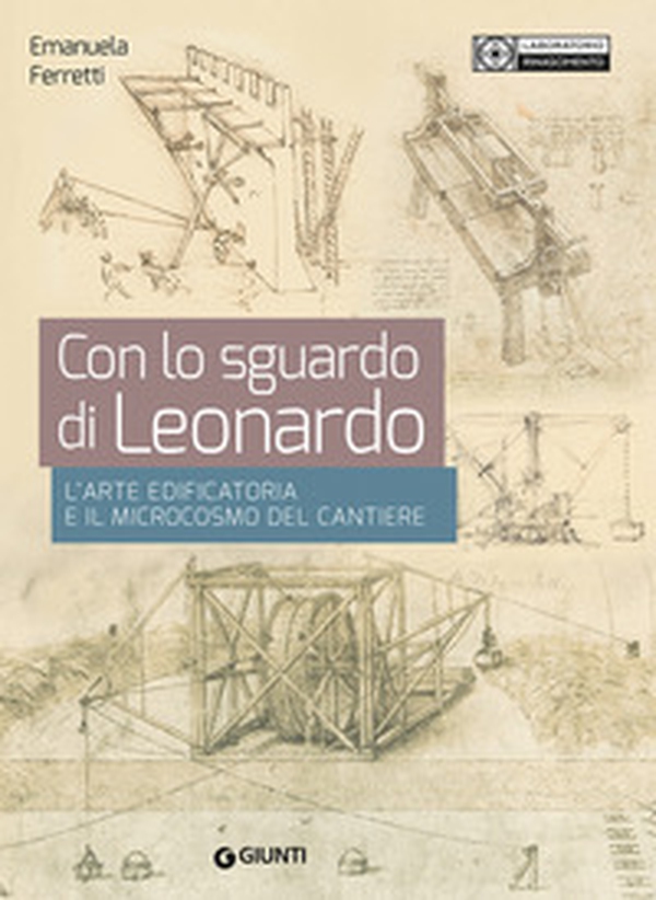Con lo sguardo di Leonardo. L'arte edificatoria e il microcosmo del cantiere - Librerie.coop Con lo sguardo di Leonardo. L'arte edificatoria e il microcosmo del cantiere - Librerie.coop