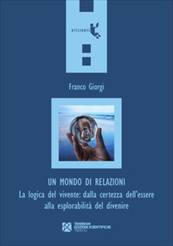 Un mondo di relazioni. La logica del vivente: dalla certezza dell'essere alla esplorabilità del divenire - Librerie.coop