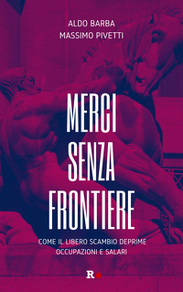 Merci senza frontiere. Come il libero scambio deprime occupazioni e salari - Librerie.coop Merci senza frontiere. Come il libero scambio deprime occupazioni e salari - Librerie.coop