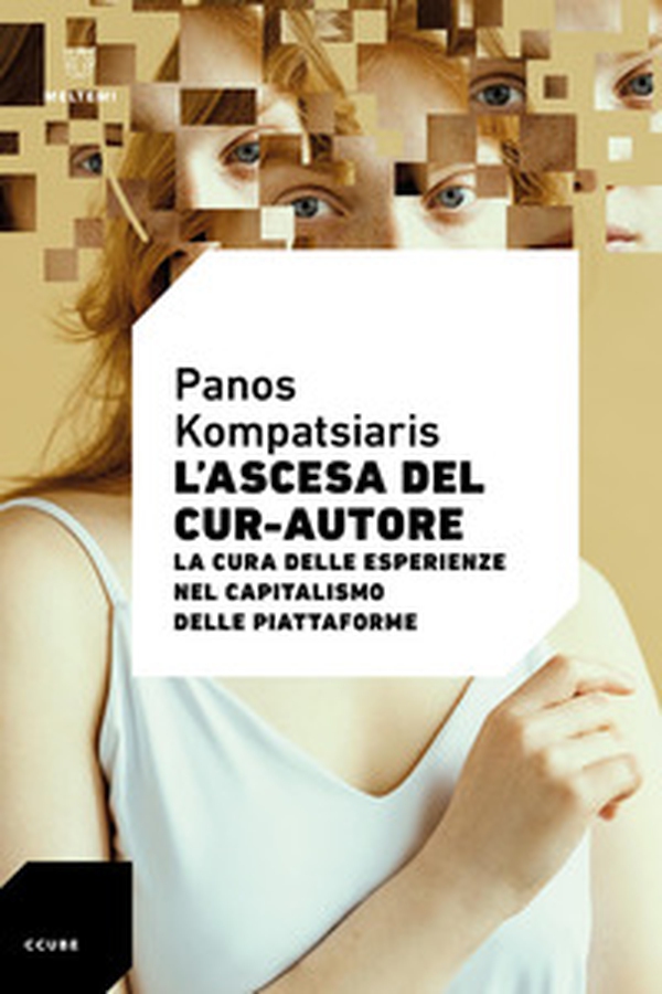 L'ascesa del cur-autore. La cura delle esperienze nel capitalismo delle piattaforme - Librerie.coop L'ascesa del cur-autore. La cura delle esperienze nel capitalismo delle piattaforme - Librerie.coop