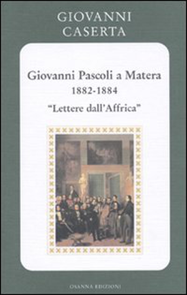 Giovanni Pascoli a Matera (1882-1884). Lettere dall'Africa - Librerie.coop Giovanni Pascoli a Matera (1882-1884). Lettere dall'Africa - Librerie.coop